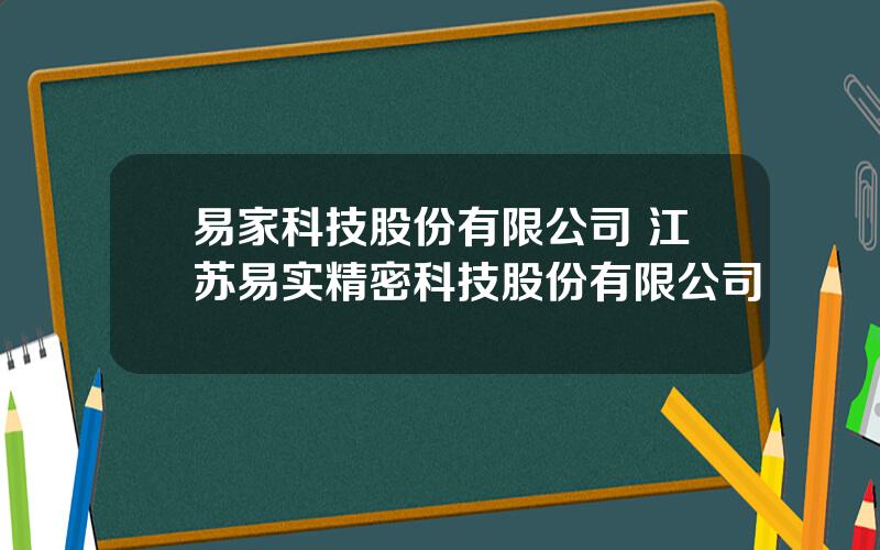 易家科技股份有限公司 江苏易实精密科技股份有限公司